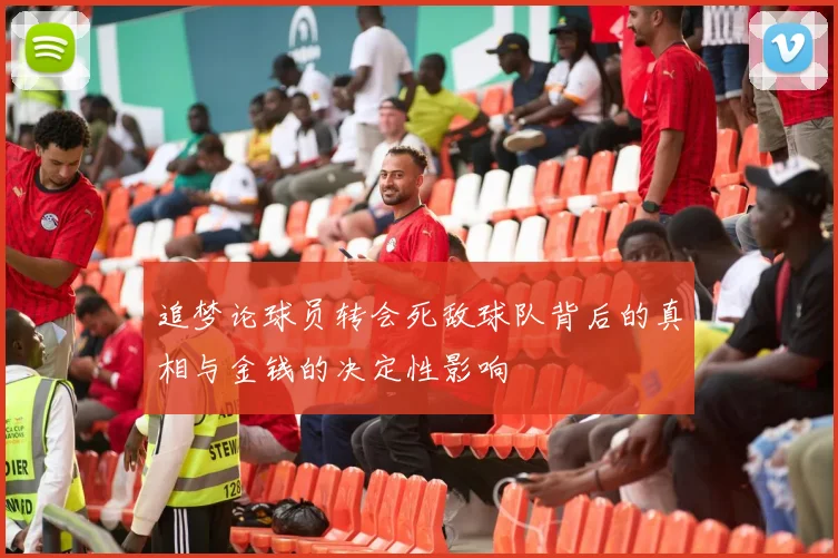 追梦论球员转会死敌球队背后的真相与金钱的决定性影响