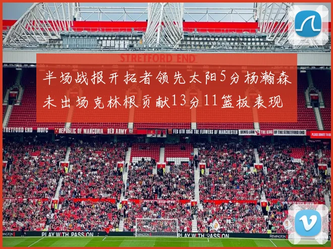 半场战报开拓者领先太阳5分杨瀚森未出场克林根贡献13分11篮板表现出色